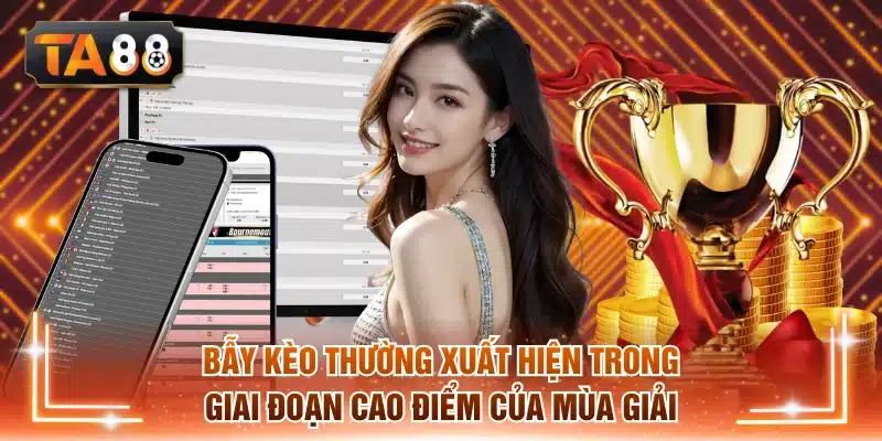 Bẫy kèo thường xuất hiện trong giai đoạn cao điểm của mùa giải