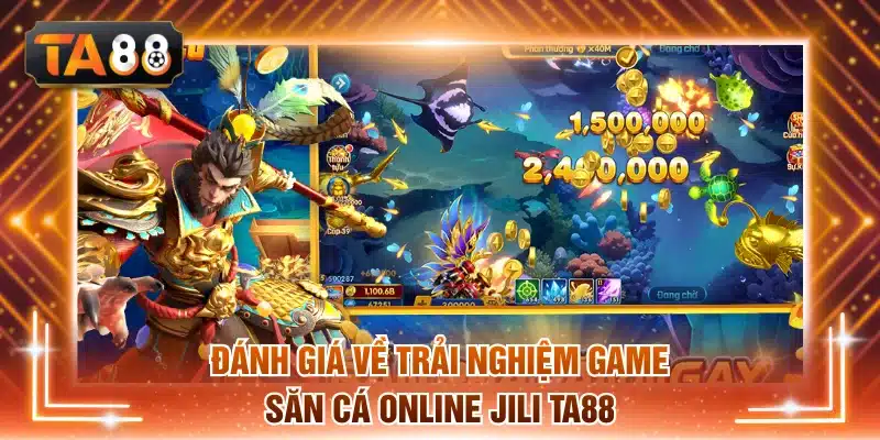 Đánh giá về trải nghiệm game săn cá online Jili TA88