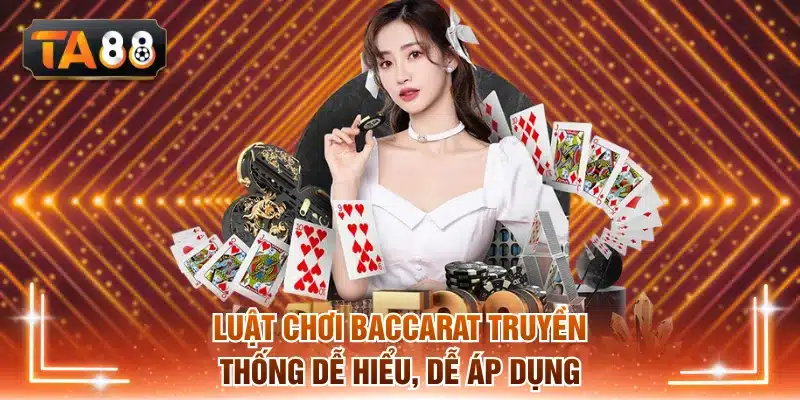 Luật chơi Baccarat truyền thống dễ hiểu, dễ áp dụng